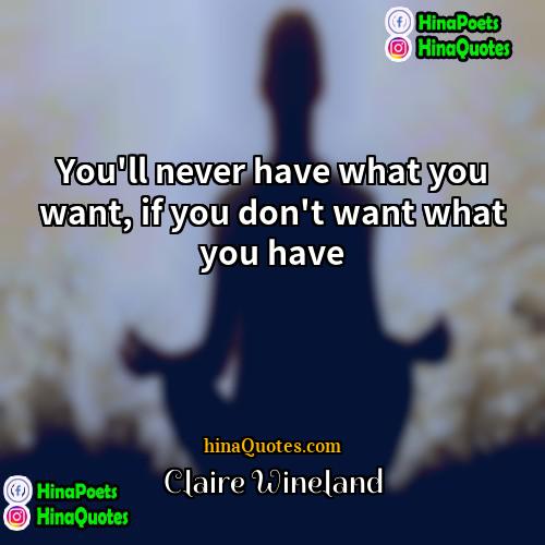 Claire Wineland Quotes | You'll never have what you want, if