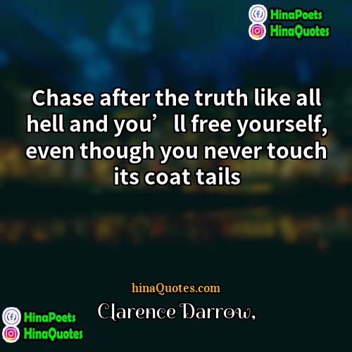 Clarence Darrow Quotes | Chase after the truth like all hell