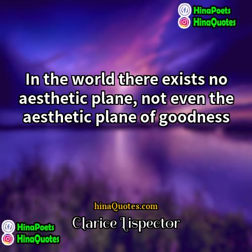 Clarice Lispector Quotes | In the world there exists no aesthetic