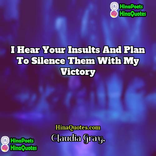 Claudia Gray Quotes | I hear your insults and plan to
