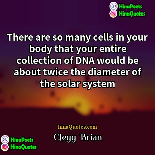 Clegg  Brian Quotes | There are so many cells in your