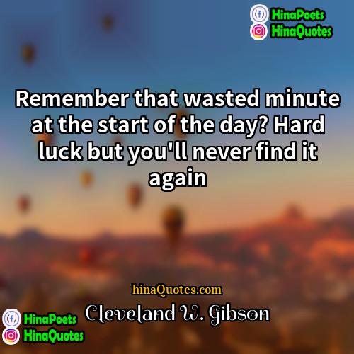 Cleveland W Gibson Quotes | Remember that wasted minute at the start