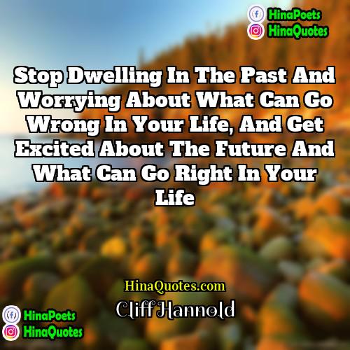 Cliff Hannold Quotes | Stop dwelling in the past and worrying