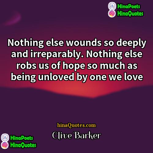 Clive Barker Quotes | Nothing else wounds so deeply and irreparably.