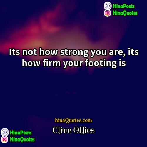 Clive Ollies Quotes | Its not how strong you are, its
