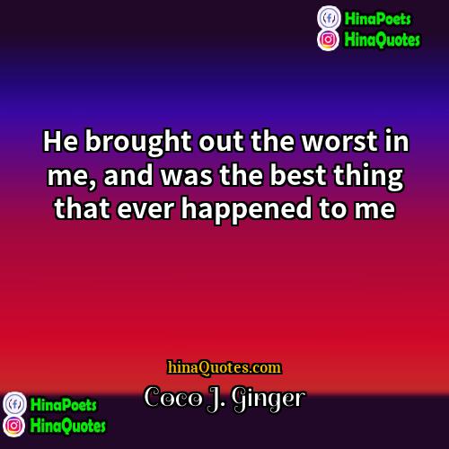 Coco J Ginger Quotes | He brought out the worst in me,