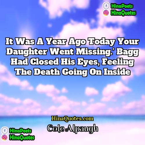Cole Alpaugh Quotes | It was a year ago today your