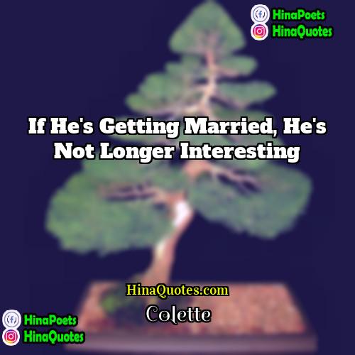 Colette Quotes | If he's getting married, he's not longer