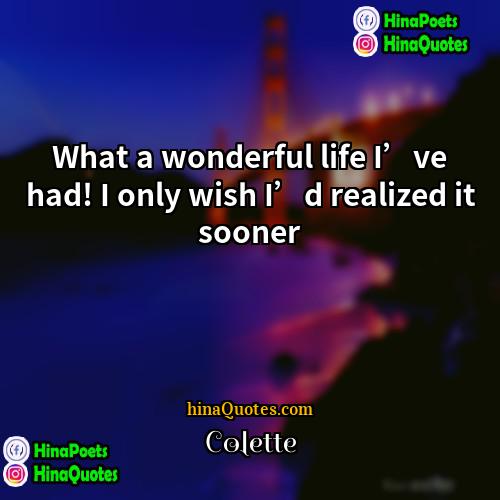 Colette Quotes | What a wonderful life I’ve had! I