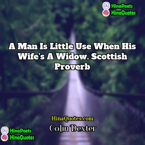Colin Dexter Quotes | A man is little use when his
