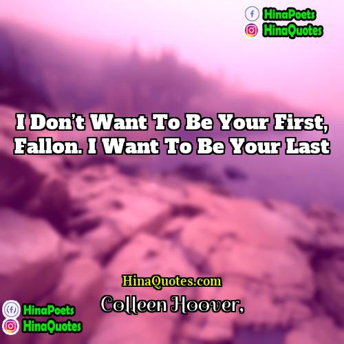 Colleen Hoover Quotes | I don’t want to be your first,