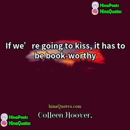 Colleen Hoover Quotes | If we’re going to kiss, it has
