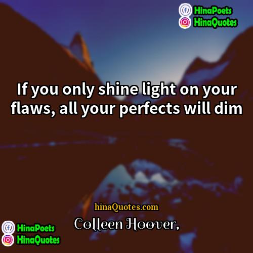 Colleen Hoover Quotes | If you only shine light on your