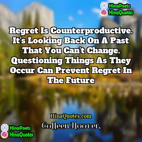 Colleen Hoover Quotes | Regret is counterproductive. It's looking back on