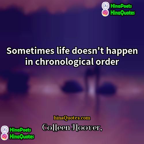 Colleen Hoover Quotes | Sometimes life doesn't happen in chronological order.
