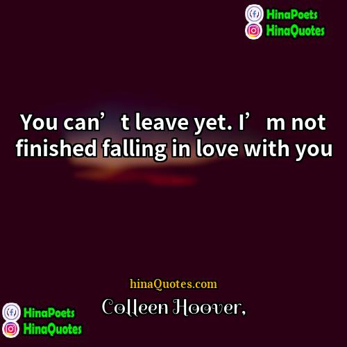 Colleen Hoover Quotes | You can’t leave yet. I’m not finished