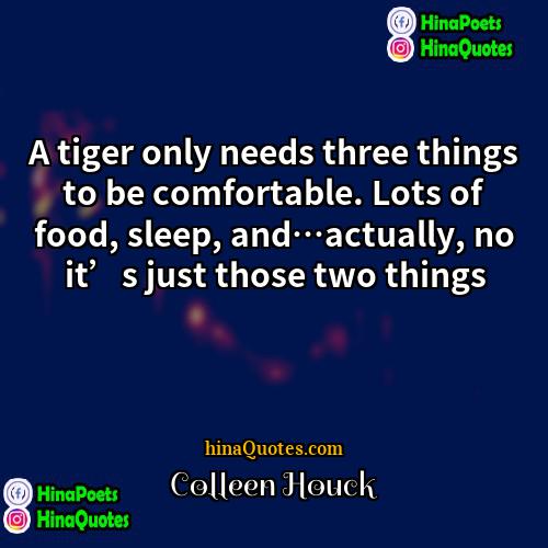Colleen Houck Quotes | A tiger only needs three things to