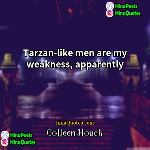 Colleen Houck Quotes | Tarzan-like men are my weakness, apparently.
 