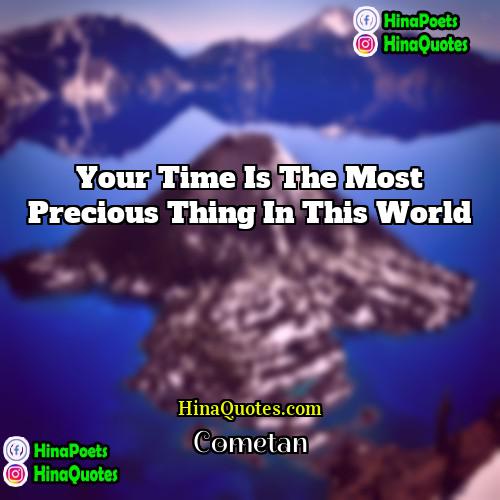 Cometan Quotes | Your time is the most precious thing