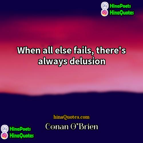 Conan OBrien Quotes | When all else fails, there's always delusion.
