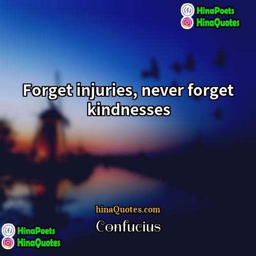 Confucius Quotes | Forget injuries, never forget kindnesses.
  