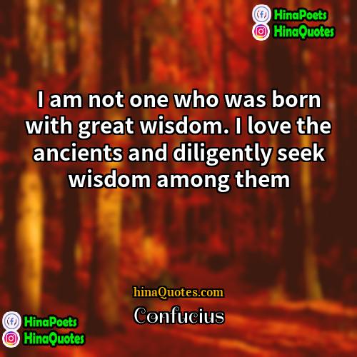 Confucius Quotes | I am not one who was born