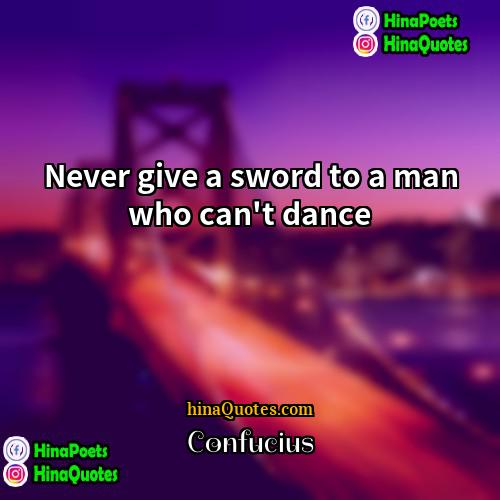 Confucius Quotes | Never give a sword to a man