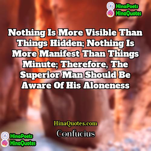 Confucius Quotes | Nothing is more visible than things hidden;