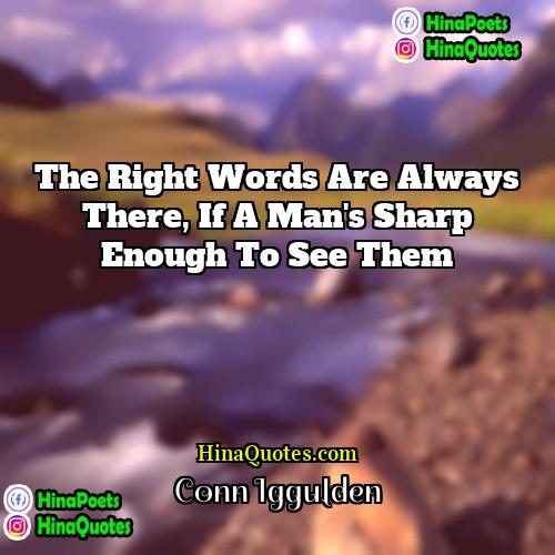 Conn Iggulden Quotes | The right words are always there, if