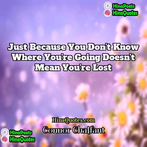 Connor Chalfant Quotes | Just because you don't know where you're