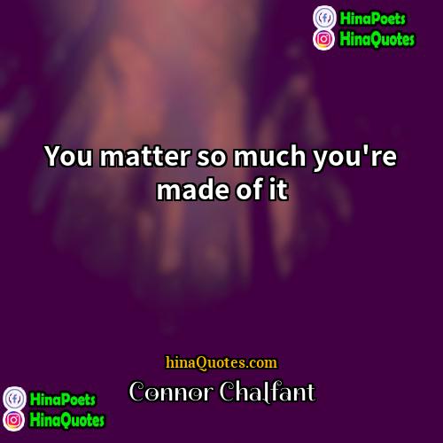 Connor Chalfant Quotes | You matter so much you're made of