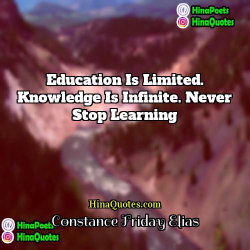 Constance Friday Elias Quotes | Education is limited. Knowledge is infinite. Never
