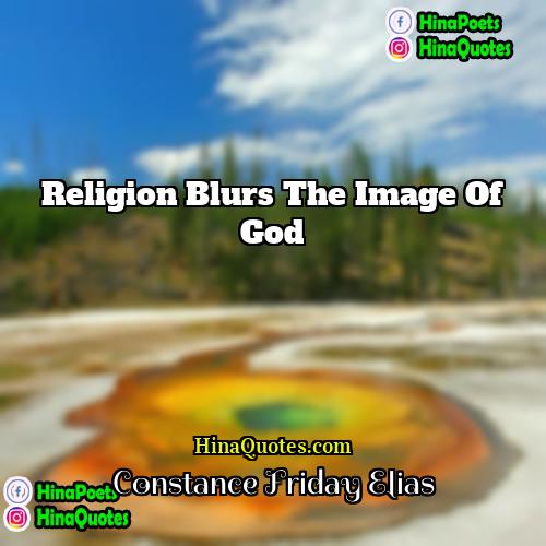 Constance Friday Elias Quotes | Religion blurs the image of God.
 