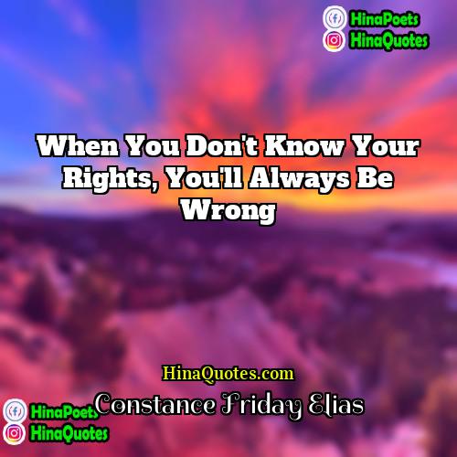 Constance Friday Elias Quotes | When you don't know your rights, you'll