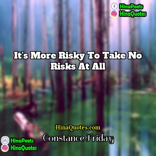 Constance Friday Quotes | It's more risky to take no risks