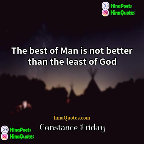 Constance Friday Quotes | The best of Man is not better