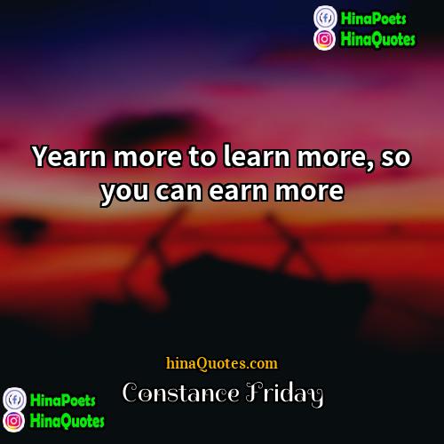 Constance Friday Quotes | Yearn more to learn more, so you