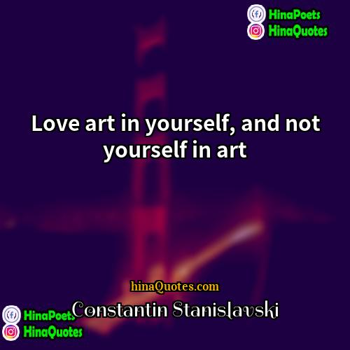 Constantin Stanislavski Quotes | Love art in yourself, and not yourself