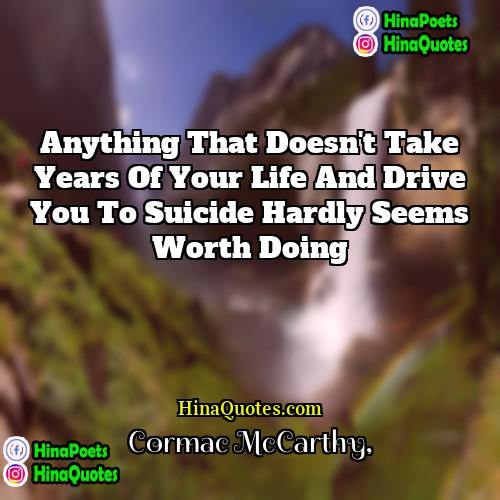 Cormac McCarthy Quotes | Anything that doesn't take years of your
