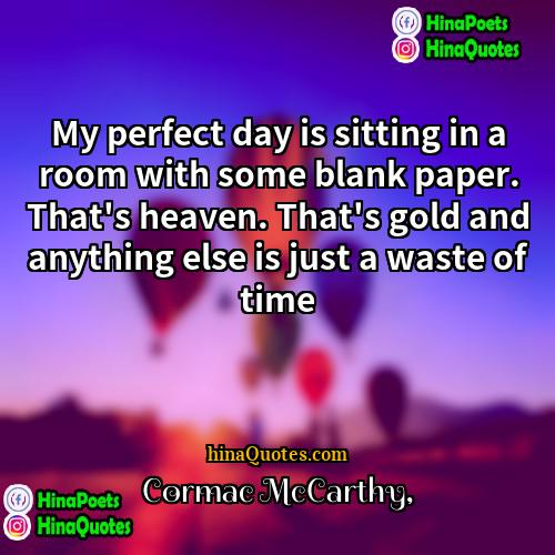 Cormac McCarthy Quotes | My perfect day is sitting in a