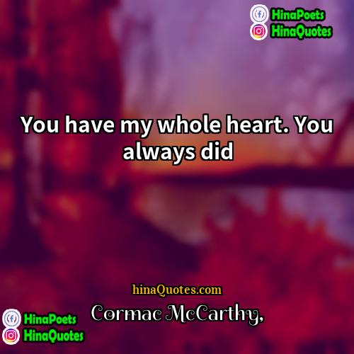 Cormac McCarthy Quotes | You have my whole heart. You always