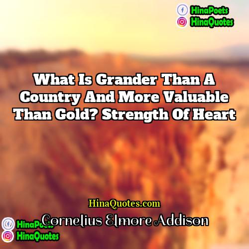 Cornelius Elmore Addison Quotes | What is grander than a country and