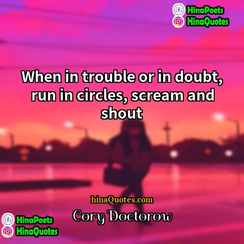Cory Doctorow Quotes | When in trouble or in doubt, run