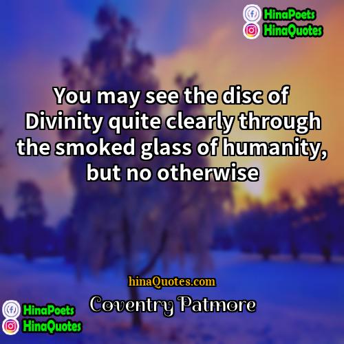 Coventry Patmore Quotes | You may see the disc of Divinity