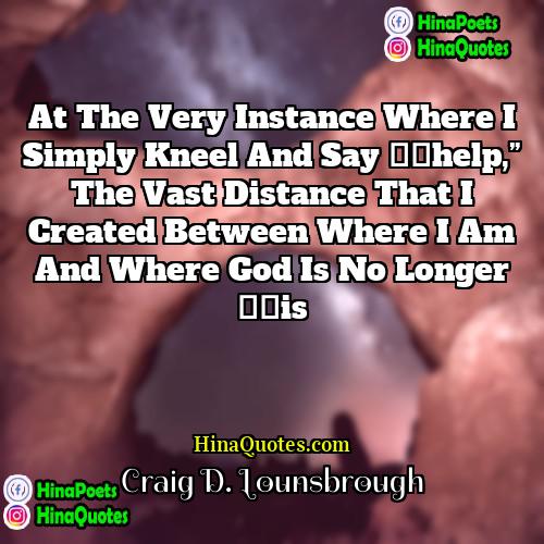 Craig D Lounsbrough Quotes | At the very instance where I simply