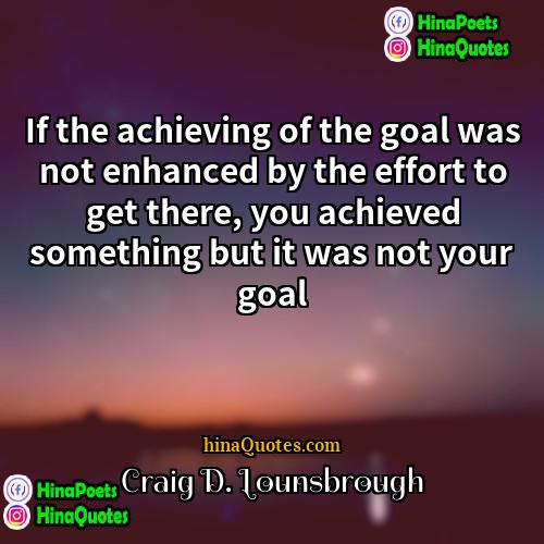 Craig D Lounsbrough Quotes | If the achieving of the goal was