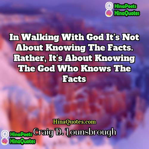 Craig D Lounsbrough Quotes | In walking with God it’s not about