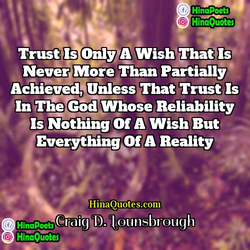Craig D Lounsbrough Quotes | Trust is only a wish that is