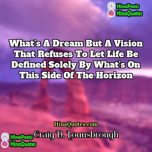 Craig D Lounsbrough Quotes | What’s a dream but a vision that