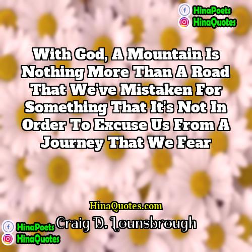 Craig D Lounsbrough Quotes | With God, a mountain is nothing more